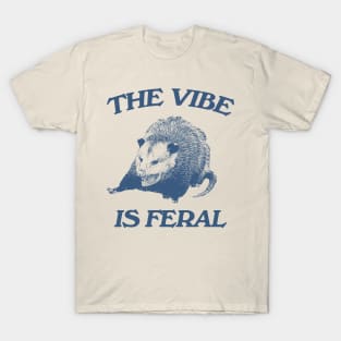 Possum The Vibe is Feral shirt, Funny Possum Meme T-Shirt